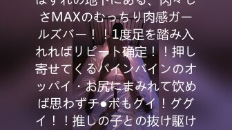 SNSで密かに话题沸腾！？町はずれの地下にある、肉々しさMAXのむっちり肉感ガールズバー！！1度足を踏み入れればリピート确定！！押し寄せてくるバインバインのオッパイ・お尻にまみれて饮めば思わずチ●ポもグイ！ググイ！！推しの子との抜け駆け生ハメに特别サービスも盛…