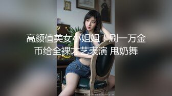 高颜值美女小姐姐！刷一万金币给全裸才艺表演 甩奶舞