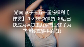 湖南 李子玉五一重磅福利【裸贷】2024最新裸贷 00后已快成为裸贷主力军有些妹子为了借钱真够拼的 (1)