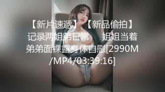 【新片速遞】&nbsp;&nbsp;迷玩巨乳美女 身材丰腴 骚穴玩的淫水挂丝 被无套输出 内射 [1110MB/MP4/43:50]