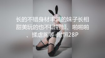 长的不错身材丰满的妹子长相甜美玩的也不错射颜、啪啪啪、揉虐胸等-附照28P