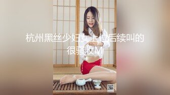 杭州黑丝少妇女上位后续叫的很骚收M