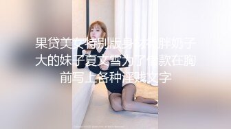 果贷美女特别版身材微胖奶子大的妹子夏文雪为了借款在胸前写上各种淫贱文字