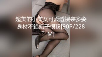 超美的小美女可愛透視裝多姿身材不錯奶子很粉[90P/228M]