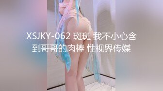 XSJKY-062 斑斑 我不小心含到哥哥的肉棒 性视界传媒