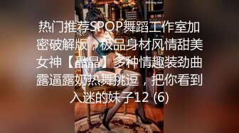 热门推荐SPOP舞蹈工作室加密破解版，极品身材风情甜美女神【晶晶】多种情趣装劲曲露逼露奶热舞挑逗，把你看到入迷的妹子12 (6)