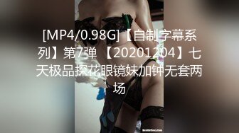 [MP4/0.98G]【自制字幕系列】第7弹 【20201204】七天极品探花眼镜妹加钟无套两场