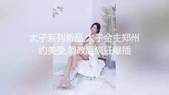 太子系列新品,太子金主郑州约美受,调教后疯狂爆插