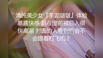 初次交到的女友在约会中随时随地都在索求马上含、即刻抽插