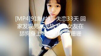 [MP4]91制片厂-失恋33天 回家发现男友出轨 伤心女友在舔狗身上寻找慰藉-卢珊珊