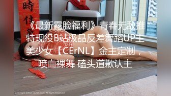 《最新露脸福利》青春无敌推特现役B站极品反差舞蹈UP主美少女【CErNL】金主定制，喷血裸舞 磕头道歉认主