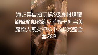 海归男自拍玩操S级身材蜂腰翘臀瑜伽教练反差骚母狗完美露脸人前女神私下淫D完整全套28P