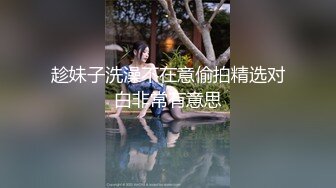 趁妹子洗澡不在意偷拍精选对白非常有意思