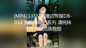 [MP4/335MB]渡边传媒DB-012 我的操能力系列 清纯妹子男友啪完换我啪