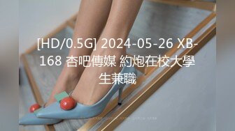 [HD/0.5G] 2024-05-26 XB-168 杏吧傳媒 約炮在校大學生兼職