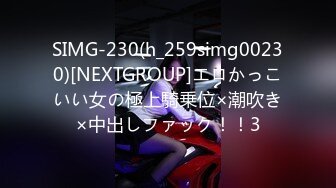 SIMG-230(h_259simg00230)[NEXTGROUP]エロかっこいい女の極上騎乗位×潮吹き×中出しファック！！3